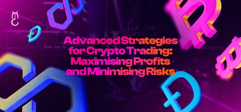 Advanced Strategies for Crypto Trading: Maximising Profits and Minimising Risks